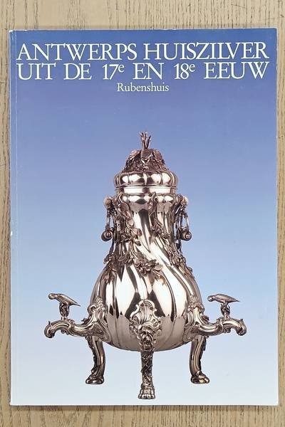 RUBENSHUIS. - Antwerps huiszilver uit de 17e en 18e eeuw. Tentoonstelling, 10 November 1988-15 Januari 1989