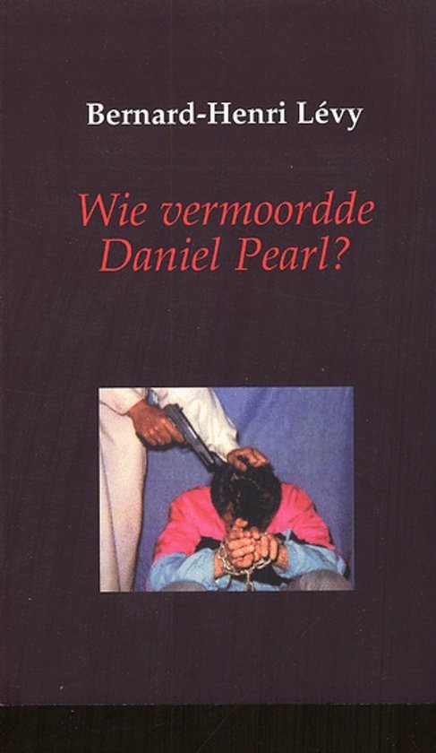 Levy, B.-H. - Wie vermoordde Daniel Pearl?