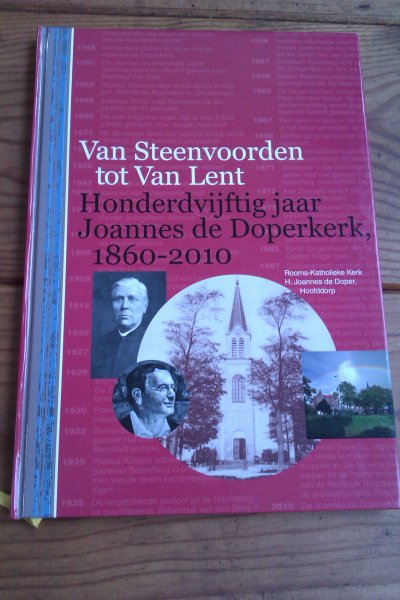 Koning, Edward (tekst) - Van Steenvoorden tot Van Lent. Honderdvijftig jaar Joannes de Doperkerk, 1860-2010