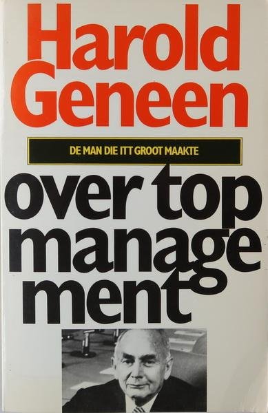 Geneen, Harald | De man die ITT groot maakte - Over topmanagement