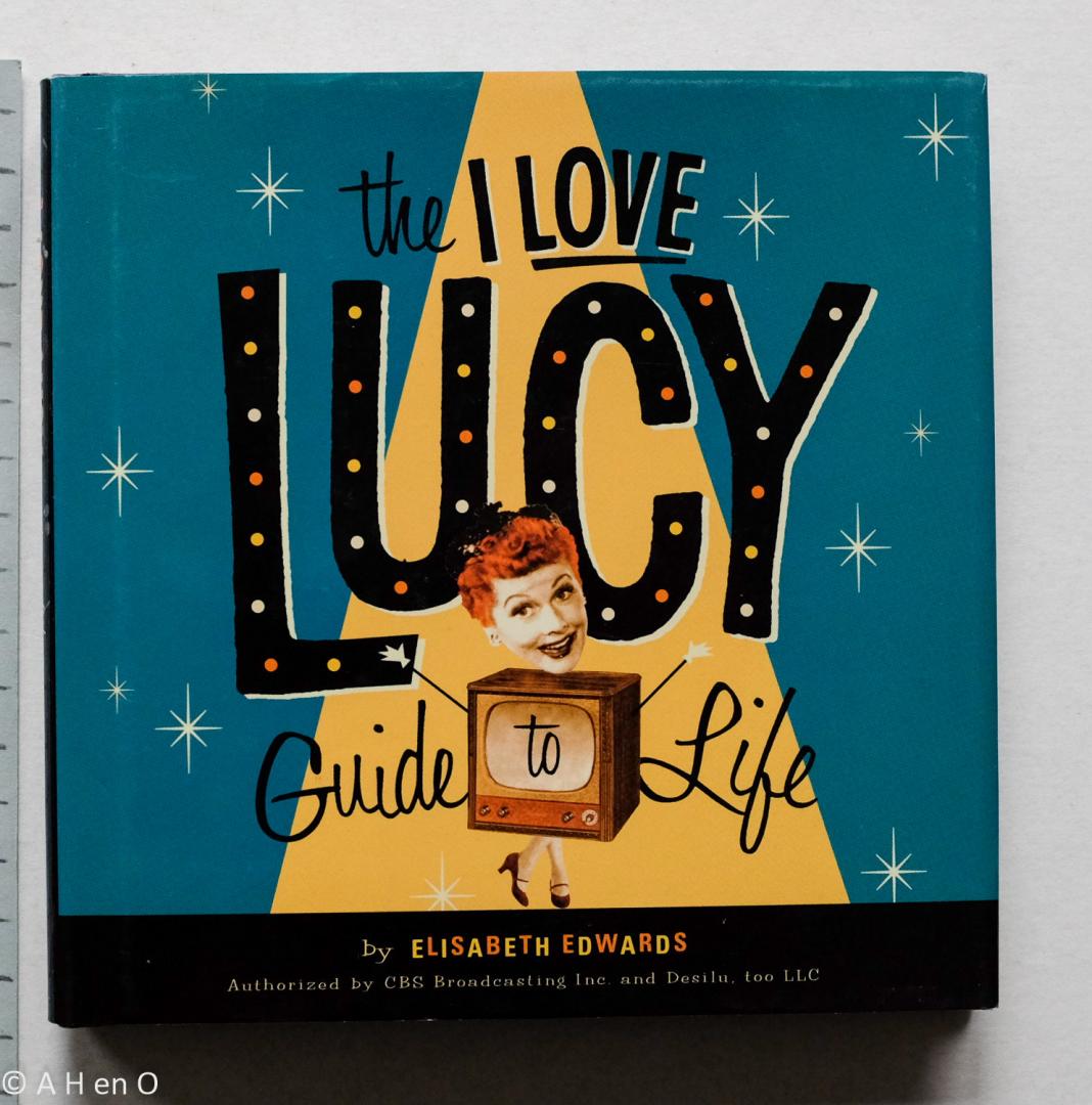 Edwards, Elisabeth - The I Love Lucy Guide To Life / Wisdom From Lucy and the Gang!