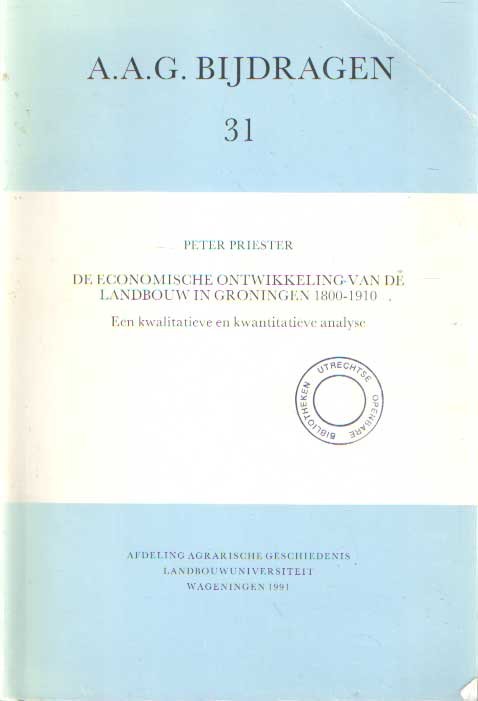 Priester, Peter - De economische ontwikkeling van de landbouw in Groningen 1800-1910. Een kwalitatieve en kwantitatieve analyse