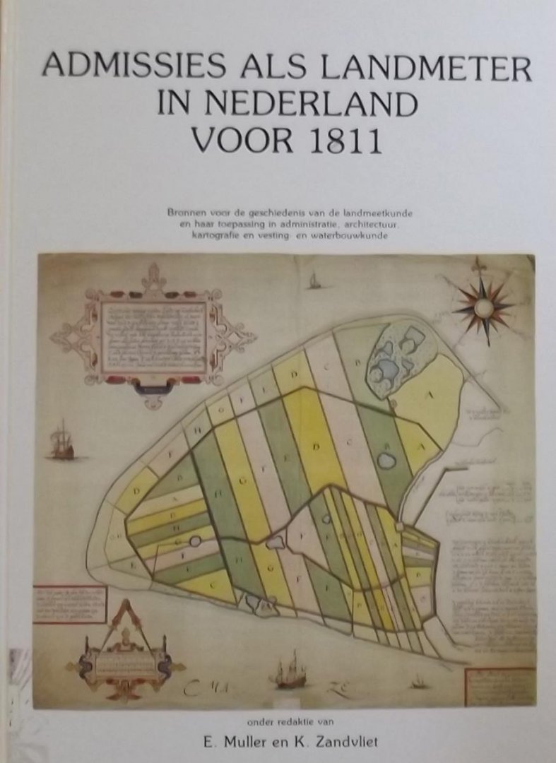 E. Muller. / K. Zandvliet. (red.) - Admissies als landmeter in Nederland voor 1811.  Bronnen voor de geschiedenis van de landmeetkunde en haar toepassing in administratie, architectuur, kartografie en vesting- en waterbouwkunde.