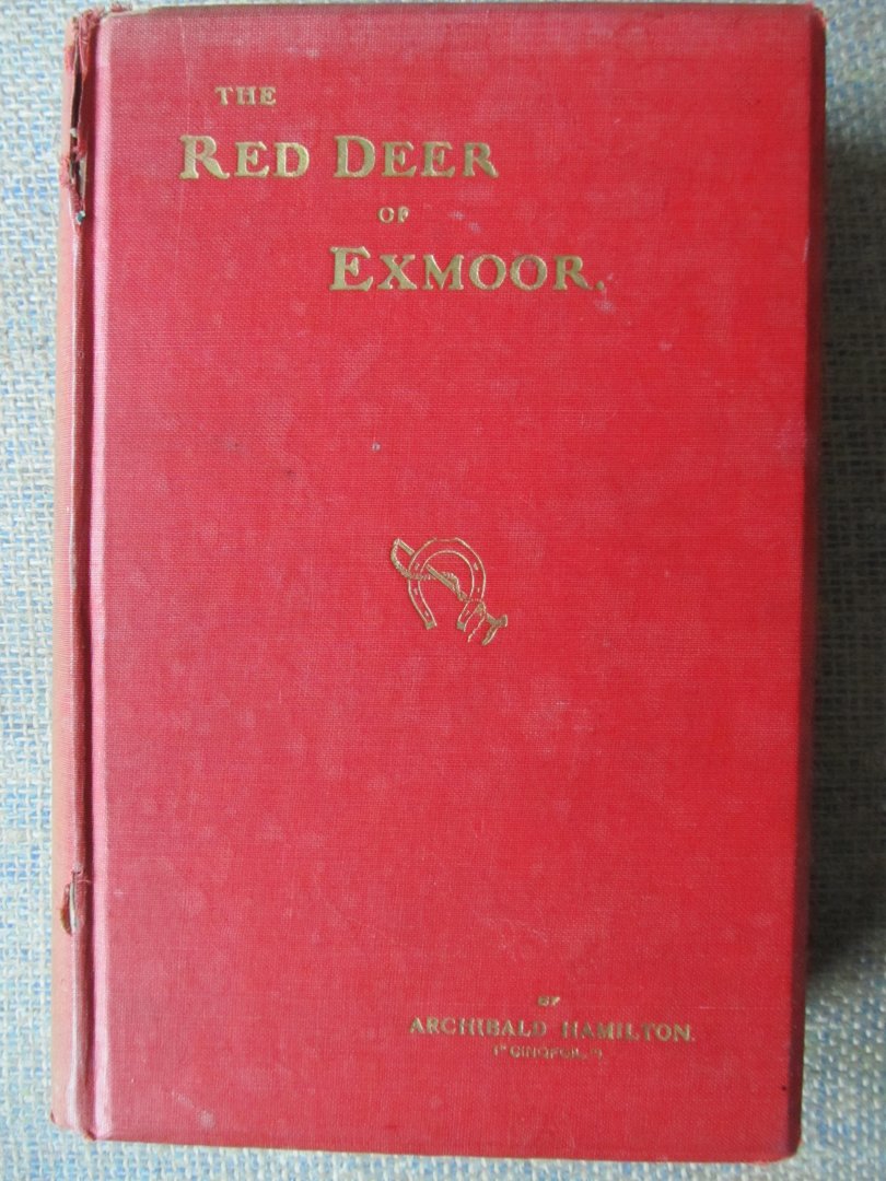 Hamilton, Archibald - THE RED DEER OF EXMOOR With notes on those who hunted them.