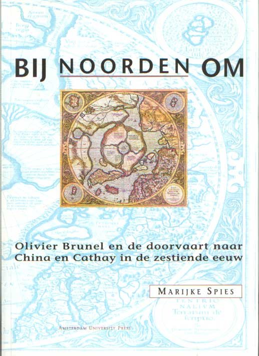 Spies, Marijke - Bij noorden om. Olivier Brunel en de doorvaart naar China en Cathay in de zestiende eeuw