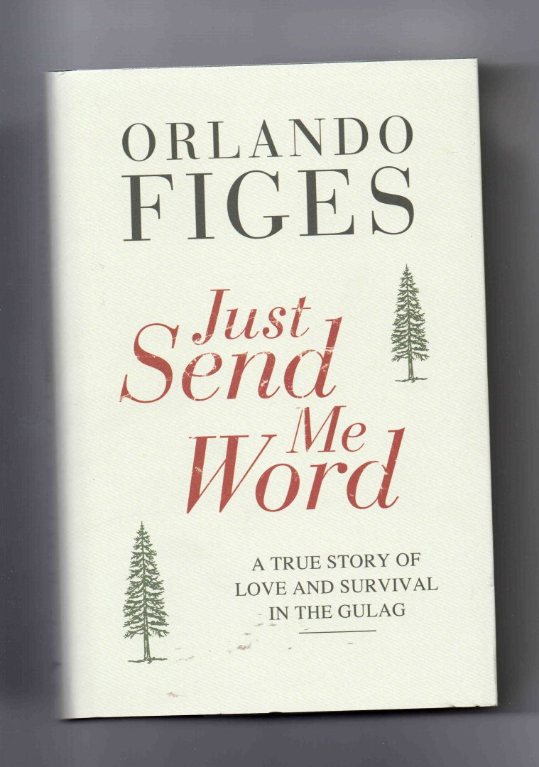 Figes Orlando - Just send me Word, a true Story of love and survival in the Gulag.