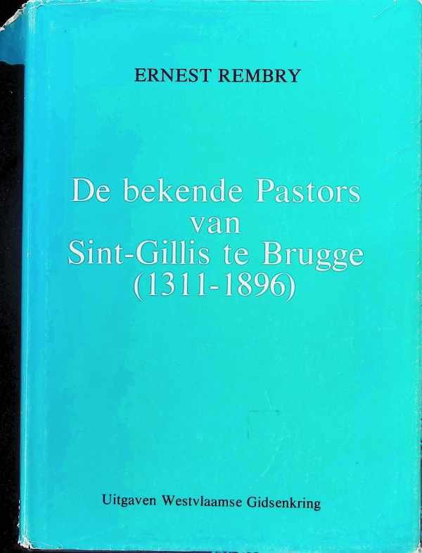 Ernest Rembry - De bekende Pastors van Sint-Gilles te Brugge (1311 - 1896) met aantekeningen over Kerk en Parochie. fac simile