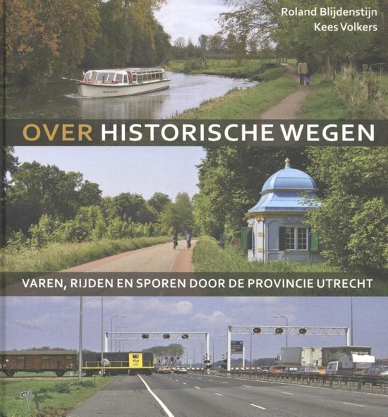 Blijdenstijn, Roland, Volkers, Kees - Over historische wegen / varen, rijden en sporen door de provincie Utrecht