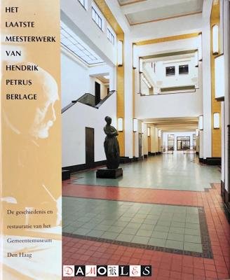Jonieke van Es, Dick Valentijn - Het laatste meesterwerk van Hendrik Petrus Berlage. De geschiedenis en restauratie van het Gemeentemuseum Den Haag