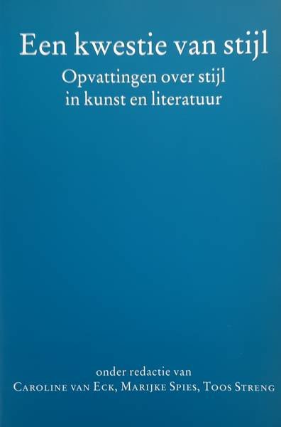 ECK, CAROLINE VAN., SPIES, MARIJKE. & STRENG, TOOS. - Een kwestie van stijl, opvattingen over stijl in kunst en literatuur