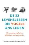 Dubois, Philippe J., Rousseau, Élise - De 22 levenslessen die vogels ons leren / Over moed, reisplezier, liefhebben, kwetsbaarheid