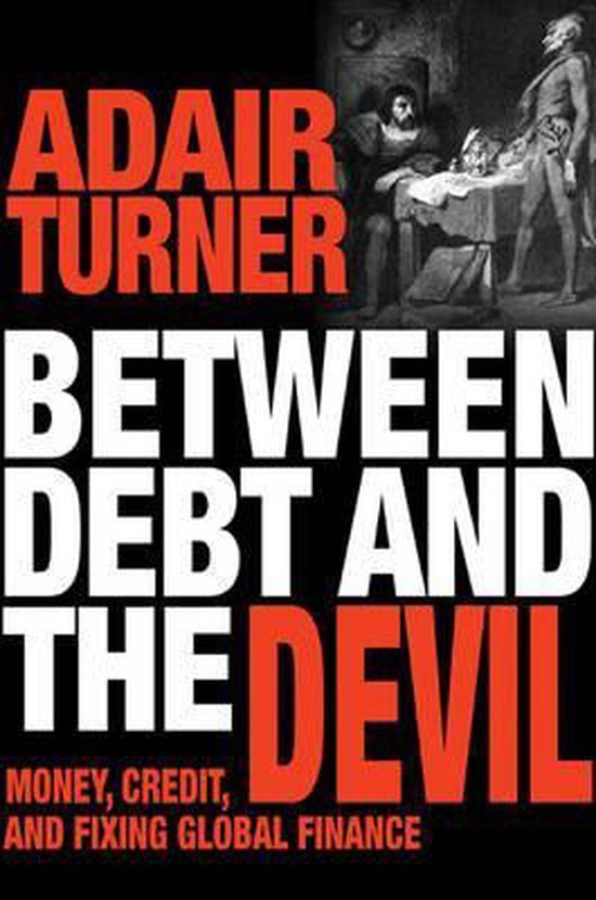 Turner, Adair. - Between debt and the devil : money, credit and fixing global finance.