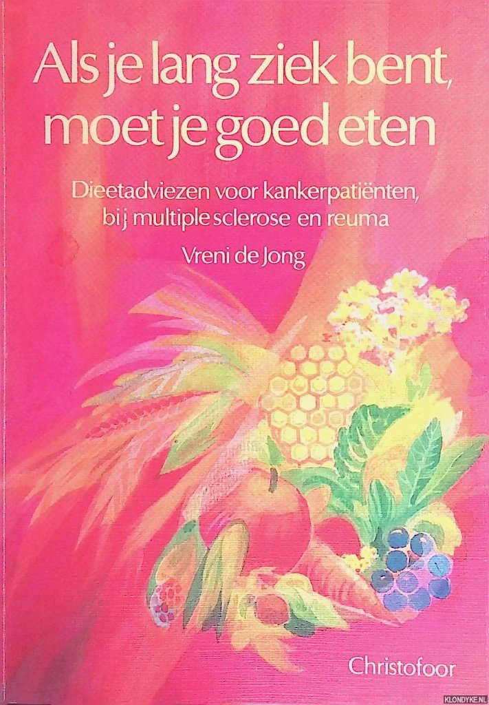 Jong, Vreni de - Als je lang ziek bent, moet je goed eten: dieetadviezen voor kankerpatiënten, bij multiple sclerose en reuma