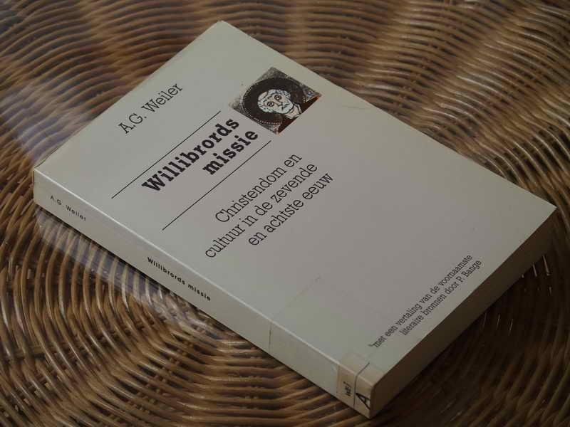 Weiler A.G. - Willibrords missie. Christendom en cultuur in de zevende en achtste eeuw