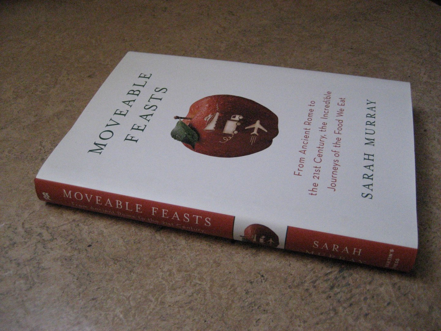 Murray, Sarah - Moveable Feasts. From Ancient Rome to the 21st Century, the Incredible Journeys of the Food We Eat