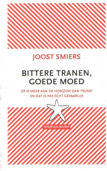 Smiers, Joost - Bittere tranen, goede moed. er is meer aan de horizon dan Trump en dat is pas écht gevaarlijk<br>