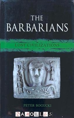 Peter Bogucki - The Barbarians. Lost Civilizations