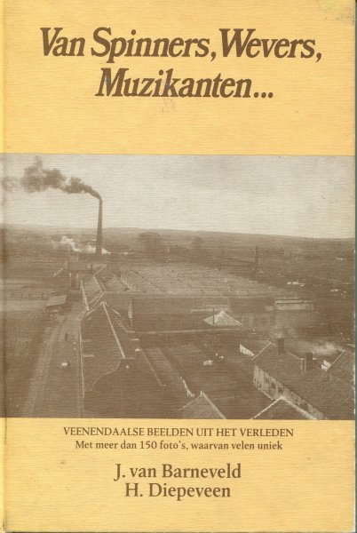 Barneveld, J. van  /  Diepeveen H - Van spinners, wevers, muzikanten. Veenendaalse beelden uit het verleden