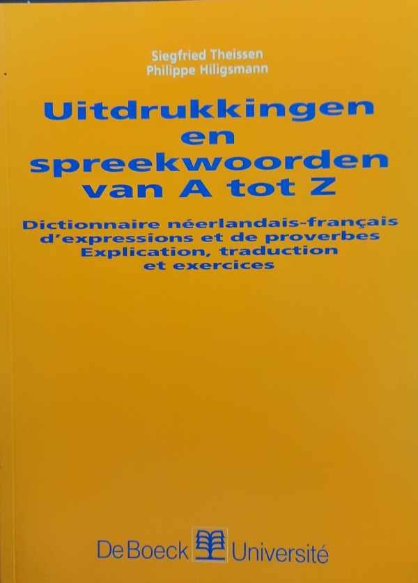 THEISSEN Siegfried, HILIGSMANN Philippe - Uitdrukkingen en spreekwoorden van A tot Z - Dictionnaire néerlandais-français d'expressions et de proverbes. Explication, traduction et exercises.