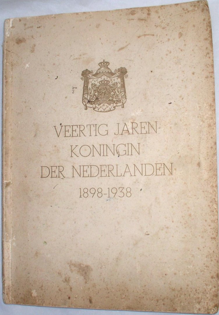  - veertig jaren koningin der nederlanden 1898-1938