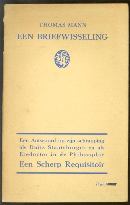 Mann, Thomas - Een briefwisseling  [een antwoord op zijn schrapping als Duits staatsburger en als eredoctor in de philosophie : een scherp requisitoir]