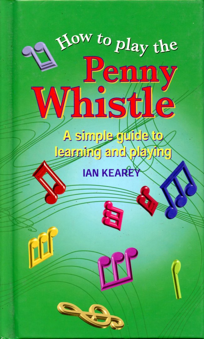 Kearey, Ian - How to play the Penny Whistle. A simple guide to learning and playing