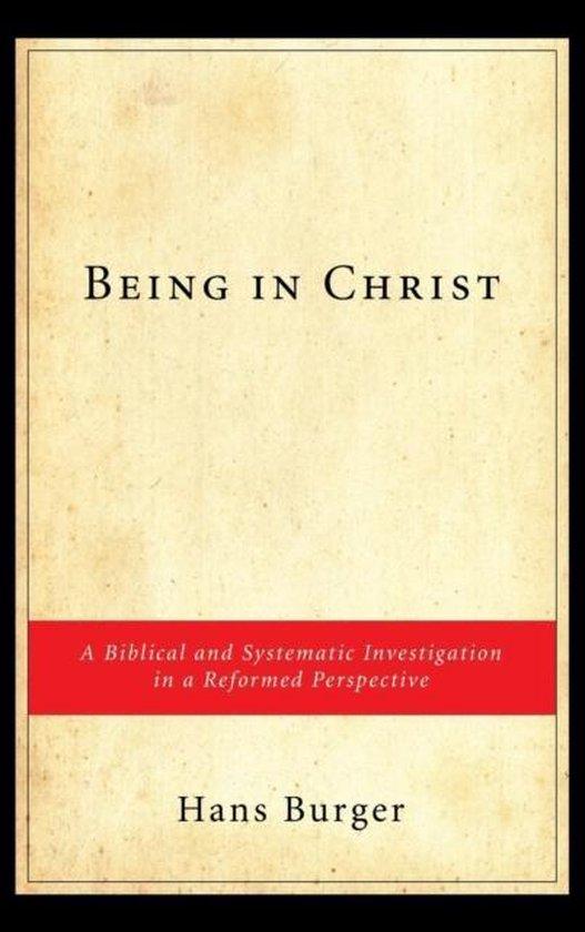Burger, Hans - Being in Christ, a biblical and systematic investigation in a reformed perspective