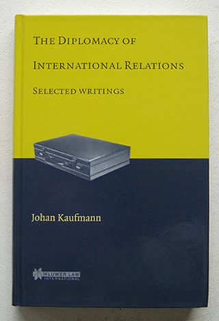 Kaufmann, Johan - The Diplomacy of International Relations: Selected Writings