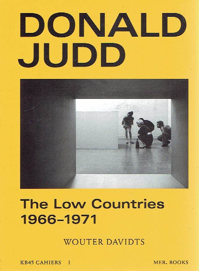 JUDD, Donald - Wouter DAVIDTS - Donald Judd - The Low Countries 1966-1971. - [New].