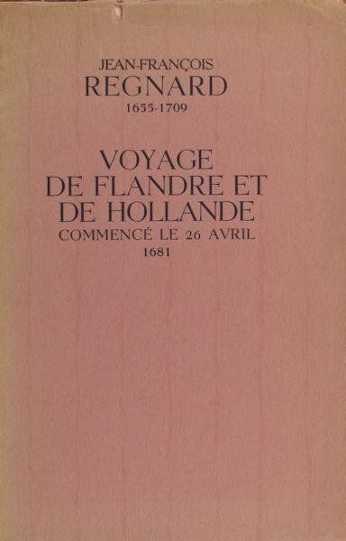 Regnard, Jean-François. - Voyage de Flandre et de Hollande, commencé le 26 avril 1681.