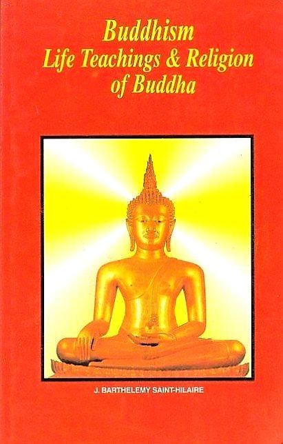 Saint-Hilaire , Jules Barthelemy . [ 9788187138105 ] 1923 - Buddhism . ( Life Teachings & Religion of Buddha . )