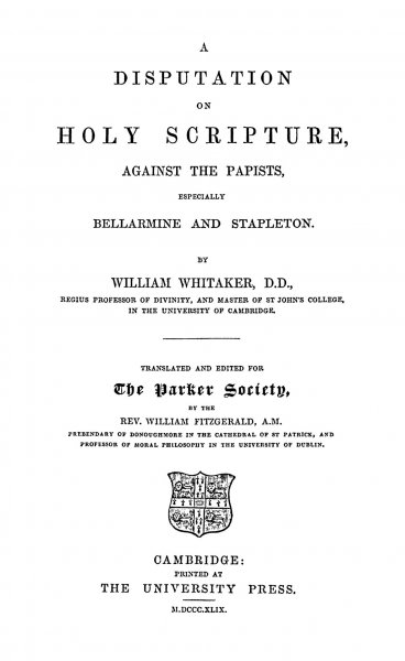 Whitaker, William - A disputation on Holy Scripture against the papists especially Bellarmine and Stapleton