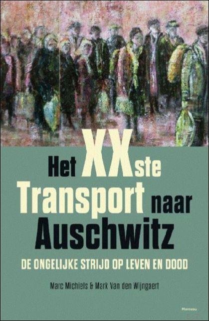 MARC MICHIELS - xxste transport naar Auschwitz. De ongelijke strijd op leven en dood