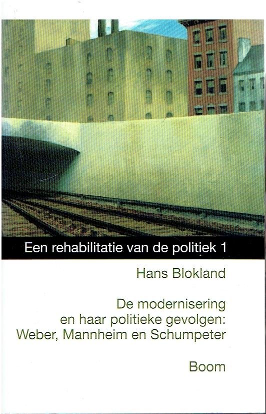 BLOKLAND, Hans - De modernisering en haar politieke gevolgen: Weber, Mannheim en Schumpeter. Een rehabilitatie van de politiek deel 1.