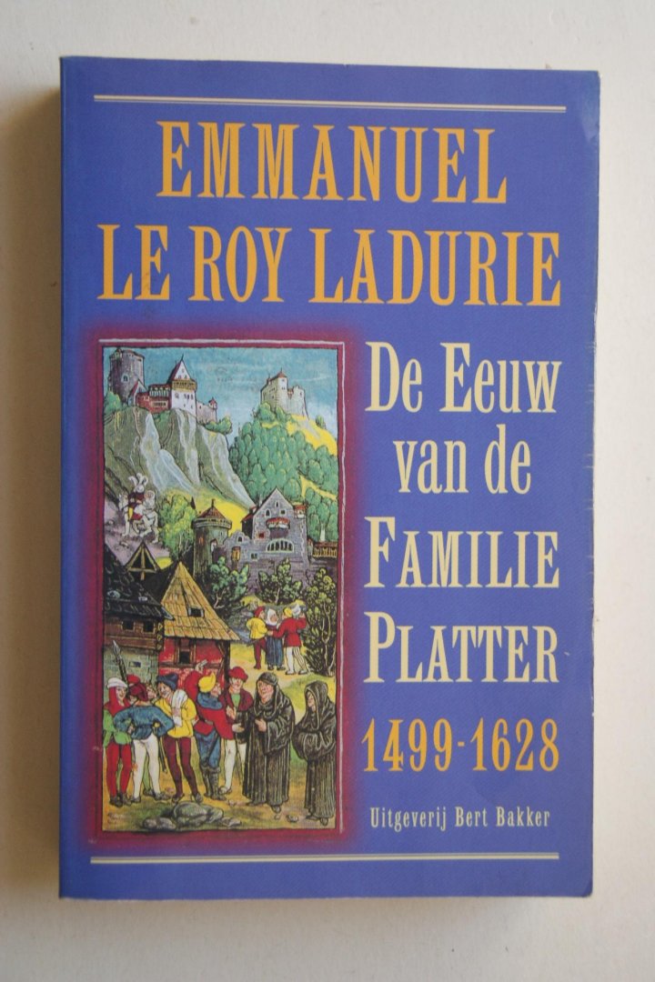 Emmanuel Le Roy Ladurie - De Eeuw van de Familie Platter 1499 - 1628