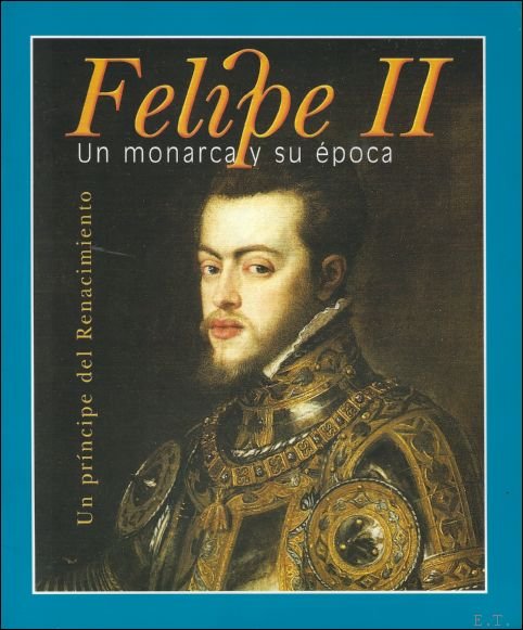 Fernando Fullea - Felipe II Un monarca y su epoca Un Principe del Renacimiento
