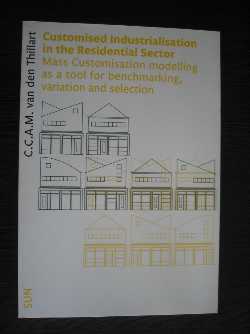 Thillart, C.C.A.M. van den - Customised industrialisation in the residential sector / mass costomisation modelling as a tool for benchmarking, variation and selection