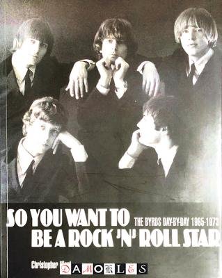 Christopher Hjort - So You Want To Be A Rock 'n' Roll Star. The Byrds Day-by-day 1965-73