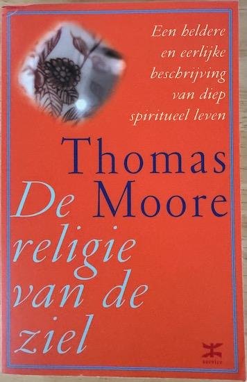 Moore, Thomas - DE RELIGIE VAN DE ZIEL. Een heldere en eerlijke beschrijving van diep spiritueel leven.