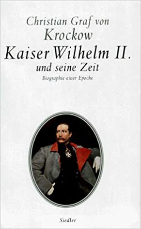 Krockow, Christian Graf von - Kaiser Wilhelm II. und seine Zeit - Biographie einer Epoche