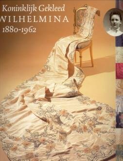 BRAAM, ELISABETH VAN; ELZENGA, EELCO (SAMENSTELLING) - Koninklijk gekleed. Wilhelmina 1880 - 1962