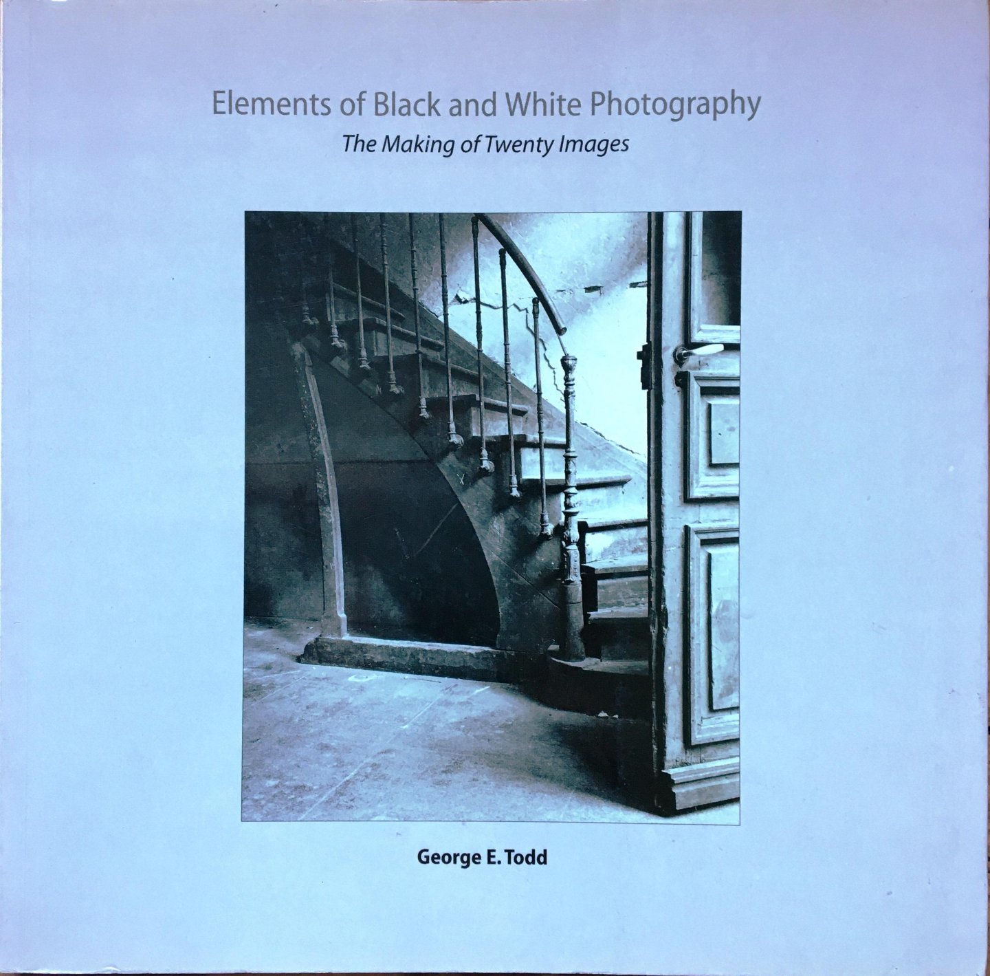 George E. Todd - Elements of black and white photography. The making of twenty images