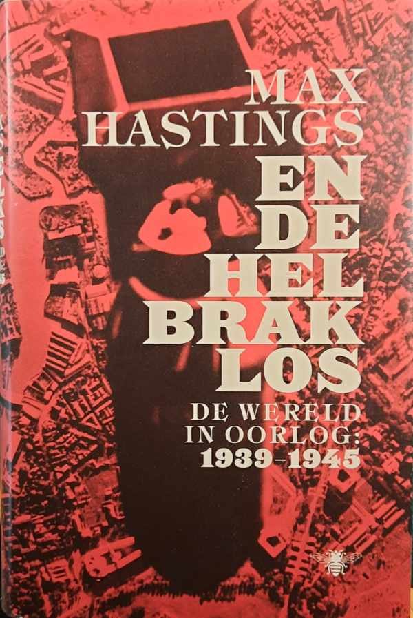 HASTINGS Max - En de hel brak los. De wereld in oorlog 1939-1945 (vertaling van All Hell let Loose: The World at War 1939-1945 - 2011)