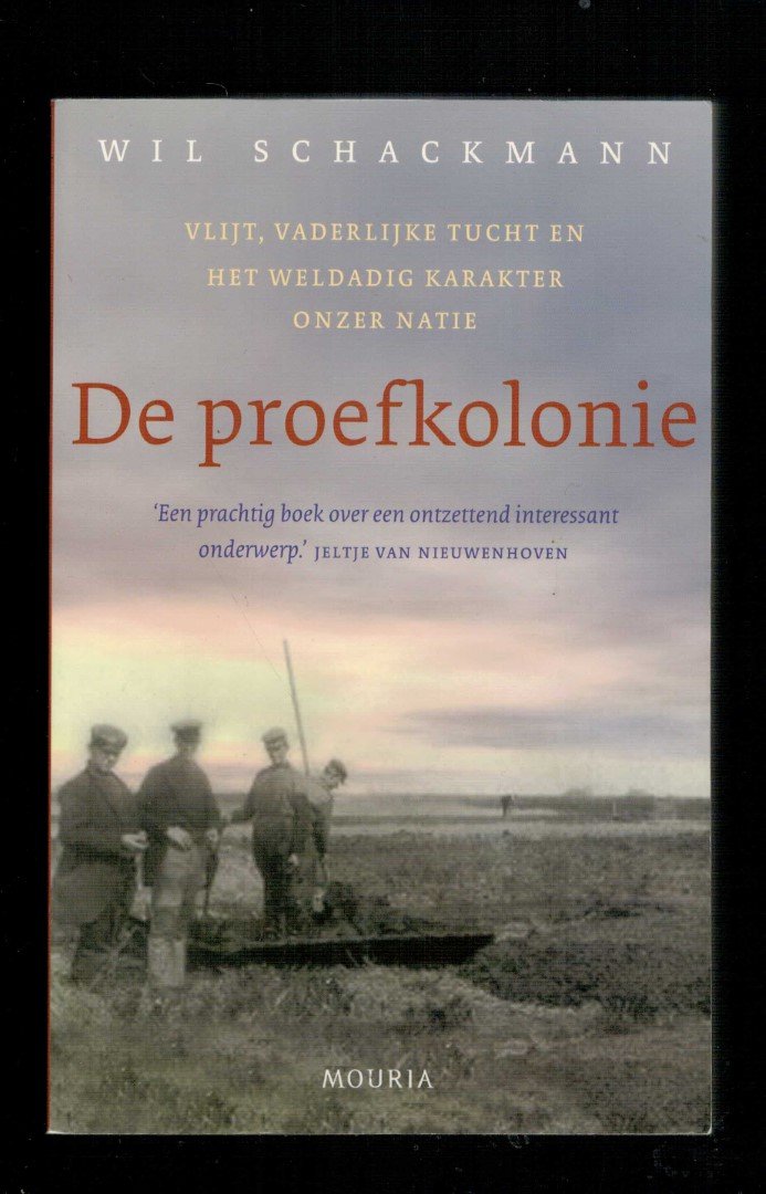 SCHACKMANN, Wil - De proefkolonie. Vlijt, vaderlijke tucht en het weldadig karakter onzer natie