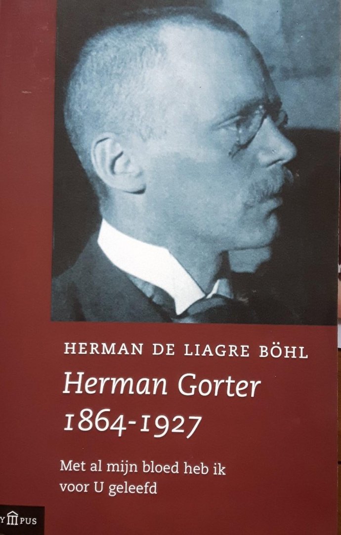 Liagre Böhl, Herman de - Herman Gorter 1864-1927. Met al mijn bloed heb ik voor U geleefd.