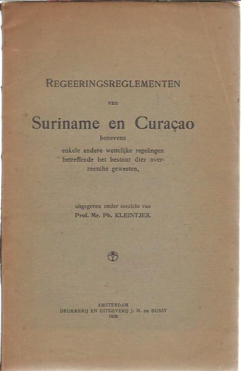 KLEINTJES, Ph. - Regeeringsreglementen van Suriname en Curaçao benevens enkele andere wettelijke regelingen betreffende het bestuur dier overzeesche gewesten.