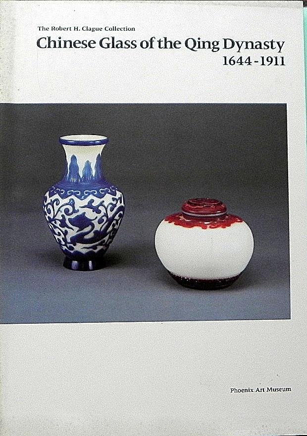 Claudia Brown and Donald Rabiner. - Chinese Glass of the Qing Dynasty 1644 1911 The Robert H. Clague Collection.