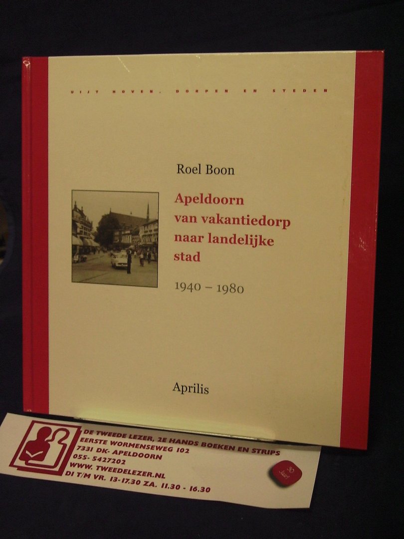 Boon, Roel - Apeldoorn van vakantiedorp naar landelijke stad, 1940-1980
