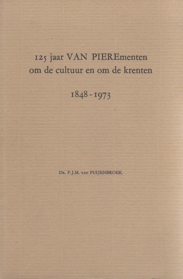 PUIJENBROEK, F.J.M. VAN. - 125 jaar VAN PIEREmenten om de cultuur en om de krenten, 1848-1973