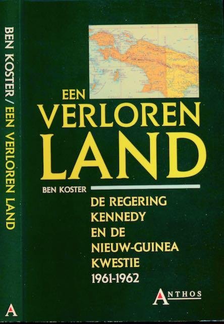Koster, Ben. - Een Verloren Land: De regering Kennedy en de Nieuw-Guinea kwestie 1961-1962.